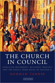 Title: The Church in Council: Conciliar Movements, Religious Practice and the Papacy from Nicaea to Vatican II, Author: Norman  Tanner