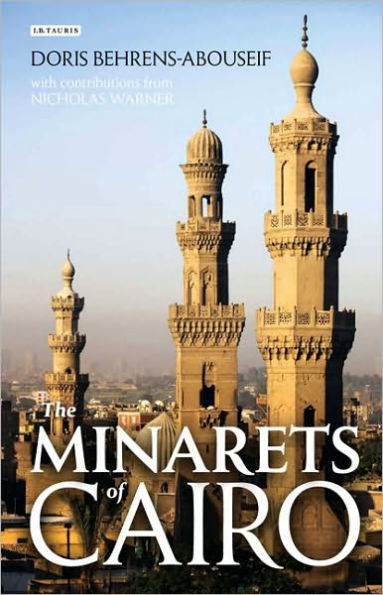 The Minarets of Cairo: Islamic Architecture from the Arab Conquest to the End of the Ottoman Period