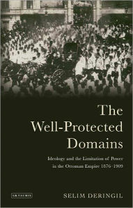 Title: The Well-protected Domains: Ideology and the Legitimation of Power in the Ottoman Empire 1876-1909, Author: Selim Deringil