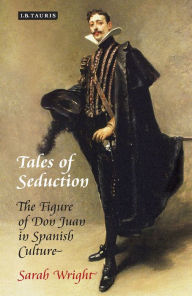 Title: Tales of Seduction: The Figure of Don Juan in Spanish Culture, Author: Sarah Wright