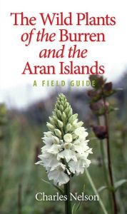 Title: The Wild Plants of the Burren and the Aran Islands: A Field Guide, Author: Charles Nelson