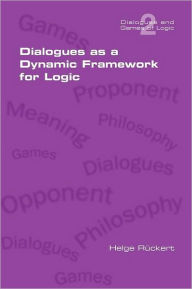 Title: Dialogues as a Dynamic Framework for Logic, Author: Helge Rueckert