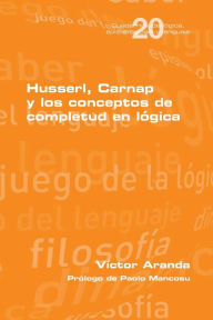 Title: Husserl, Carnap y los conceptos de completud en lï¿½gica, Author: Vïctor Aranda
