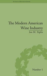 Title: The Modern American Wine Industry: Market Formation and Growth in North Carolina / Edition 1, Author: Ian M Taplin