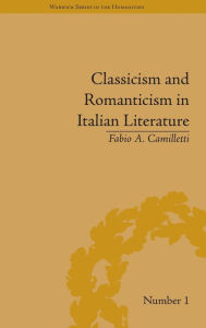 Title: Classicism and Romanticism in Italian Literature: Leopardi's Discourse on Romantic Poetry, Author: Fabio A Camilletti