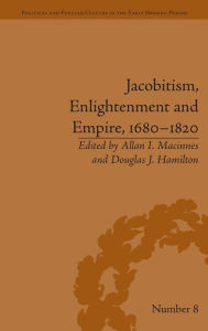 Title: Jacobitism, Enlightenment and Empire, 1680-1820 / Edition 1, Author: Douglas J Hamilton