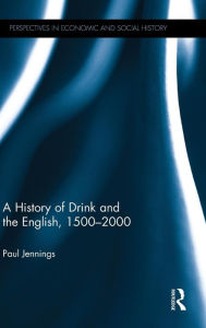 Title: A History of Drink and the English, 1500-2000 / Edition 1, Author: Paul Jennings