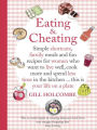 Eating and Cheating: Simple shortcuts, family meals and fun recipes for women who want to live well, cook more and spend less time in the kitchen...this is your life on a plate