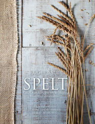 Title: Spelt: Cakes, cookies, breads & meals from the good grain, Author: Roger Saul