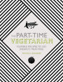 The Part-Time Vegetarian: Flexible Recipes to Go (Nearly) Meat-Free