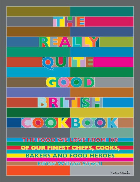 The Really Quite Good British Cookbook: The Food We Love from 100 of Our Best Chefs, Cooks, Bakers and Local Heroes