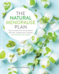 Title: The Natural Menopause Plan: Overcome the Symptoms with Diet, Supplements, Exercise and More Than 90 Recipes, Author: Maryon Stewart