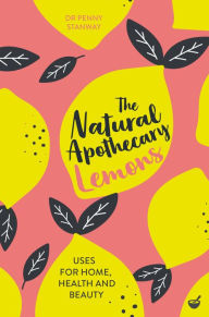 Title: The Natural Apothecary: Lemons: Tips for Home, Health and Beauty, Author: Penny Stanway