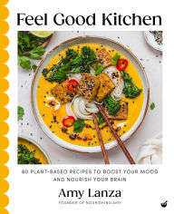 Title: Feel Good Kitchen: 80 plant-based recipes to boost your mood and nourish your brain, Author: Amy Lanza