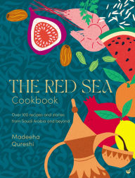 Title: The Red Sea Cookbook: Over 100 recipes and stories from Saudi Arabia and beyond, Author: Madeeha Qureshi