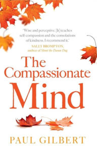 Free downloadable ebooks for mobile The Compassionate Mind CHM RTF FB2 by Paul Gilbert English version
