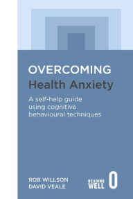 Title: Overcoming Health Anxiety: A self-help guide using cognitive behavioural techniques, Author: David Veale