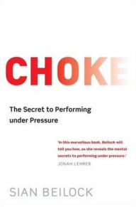 Choke: The Secret to Performing Under Pressure