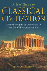 Title: A Brief Guide to Classical Civilization, Author: Stephen P. Kershaw