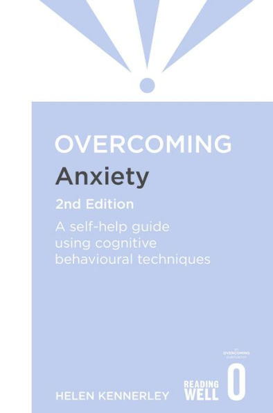 Overcoming Anxiety, 2nd Edition: A self-help guide using cognitive behavioural techniques