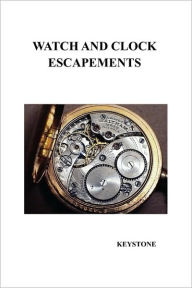 Title: Watch and Clock Escapements, Author: Keystone