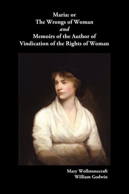 Maria, Or The Wrongs Of Woman And Memoirs Of The Author Of Vindication 