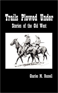 Title: Trails Plowed Under: Stories of the Old West, Author: Charles Russell