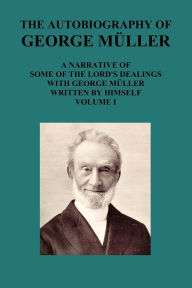 Title: The Autobiography of George Muller a Narrative of Some of the Lord's Dealings with George Muller Written by Himself Vol I, Author: George Mueller