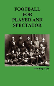 Title: Football for Player and Spectator (Illustrated Edition), Author: Fielding Yost