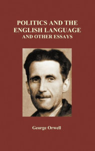 george orwell politics and the english language essay In 1946, george orwell published an essay in the british literary magazine horizon, arguing against poor usage of english by modern writers in the essay, orwell. george orwell politics and the english language essay In 1946, george orwell published an essay in the british literary magazine horizon, arguing against poor usage of english by modern writers in the essay, orwell.
