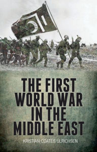 Title: The First World War in the Middle East, Author: Kristian Coates Ulrichsen