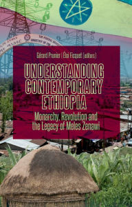 Title: Understanding Contemporary Ethiopia: Monarchy, Revolution and the Legacy of Meles Zenawi, Author: Gérard Prunier