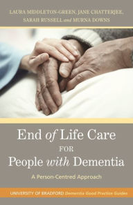 Title: End of Life Care for People with Dementia: A Person-Centred Approach, Author: Murna Downs