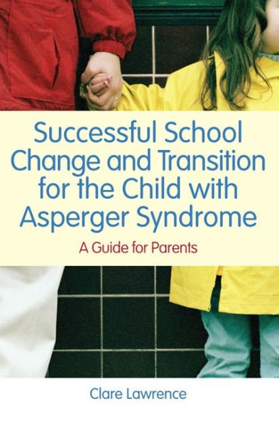 Successful School Change and Transition for the Child with Asperger Syndrome: A Guide for Parents