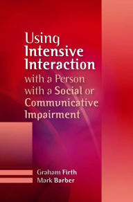 Title: Using Intensive Interaction with a Person with a Social or Communicative Impairment, Author: Graham Firth