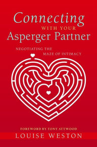 Title: Connecting With Your Asperger Partner: Negotiating the Maze of Intimacy, Author: Louise Weston