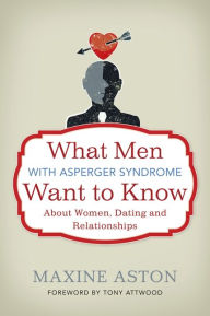 Title: What Men with Asperger Syndrome Want to Know About Women, Dating and Relationships, Author: Maxine Aston