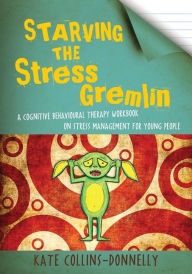Title: Starving the Stress Gremlin: A Cognitive Behavioural Therapy Workbook on Stress Management for Young People, Author: Kate Collins-Donnelly