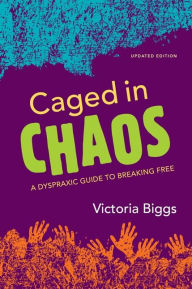 Title: Caged in Chaos: A Dyspraxic Guide to Breaking Free Updated Edition, Author: Victoria Biggs