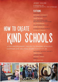 Title: How to Create Kind Schools: 12 extraordinary projects making schools happier and helping every child fit in, Author: Jenny Hulme