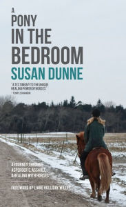 Title: A Pony in the Bedroom: A Journey through Asperger's, Assault, and Healing with Horses, Author: Susan Dunne