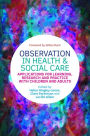 Observation in Health and Social Care: Applications for Learning, Research and Practice with Children and Adults