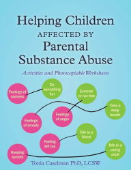 Title: Helping Children Affected by Parental Substance Abuse: Activities and Photocopiable Worksheets, Author: Tonia Caselman