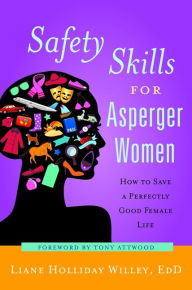 Title: Safety Skills for Asperger Women: How to Save a Perfectly Good Female Life, Author: Liane Holliday Willey