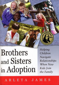 Brothers and Sisters in Adoption: Helping Children Navigate Relationships When New Kids Join the Family