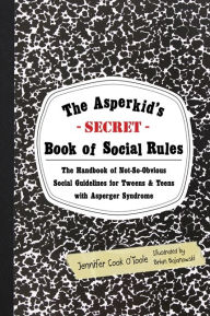 Title: The Asperkid's (Secret) Book of Social Rules: The Handbook of Not-So-Obvious Social Guidelines for Tweens and Teens with Asperger Syndrome, Author: Jennifer Cook O'Toole