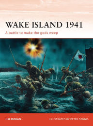 Title: Wake Island 1941: A battle to make the gods weep, Author: Jim Moran