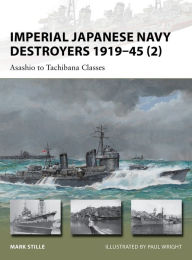Title: Imperial Japanese Navy Destroyers 1919-45 (2): Asashio to Tachibana Classes, Author: Mark Stille
