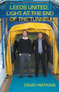 Title: Leeds United, Light at the End of the Tunnel, Author: David Watkins