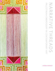 Title: Narrative Threads: Palestinian Embroidery in Contemporary Art, Author: Joanna Barakat